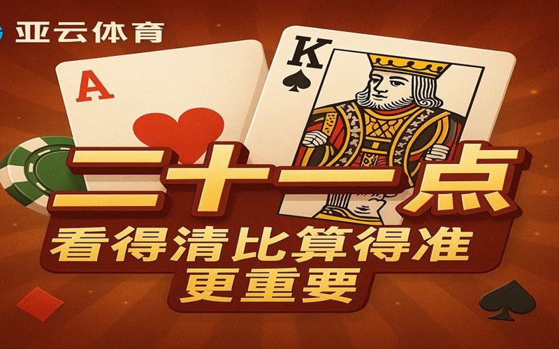 亚云体育的二十一点,看得清比算得准更重要 亚云体育的二十一点,看得清比算得准更重要