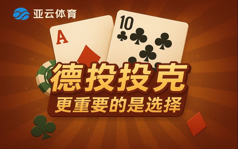 亚云体育的德州扑克,更重要的是选择 亚云体育的德州扑克,更重要的是选择