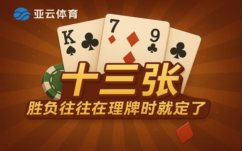 亚云体育的十三张，胜负往往在理牌时就定了