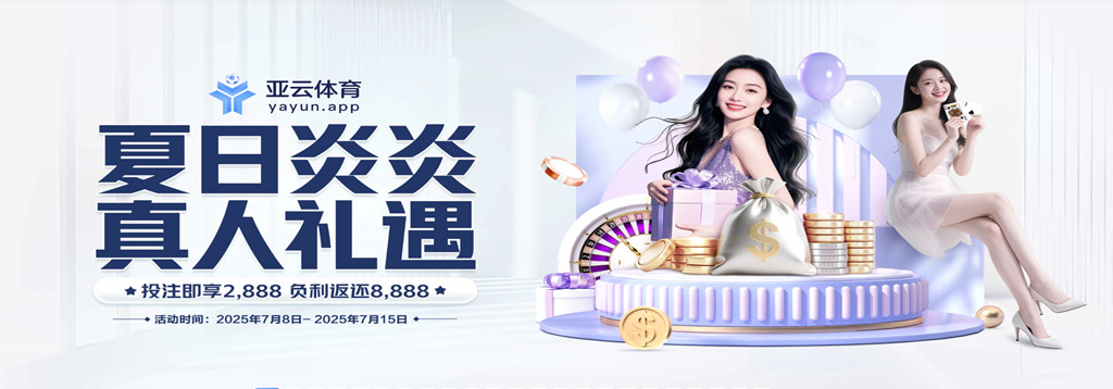亚云体育活动：夏日炎炎，真人礼遇
